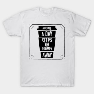 a coffee a day keeps the grumpy away T-Shirt